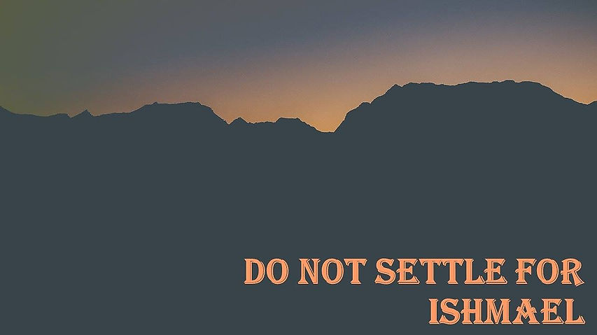 Do Not Settle for Ishmael